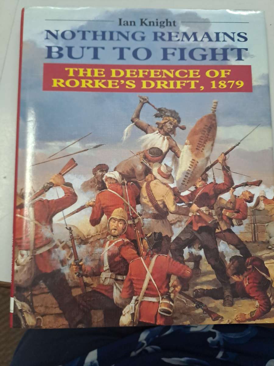 NOTHING REMAINS BUT TO FIGHT. Defence of Rorke's Drift 1979