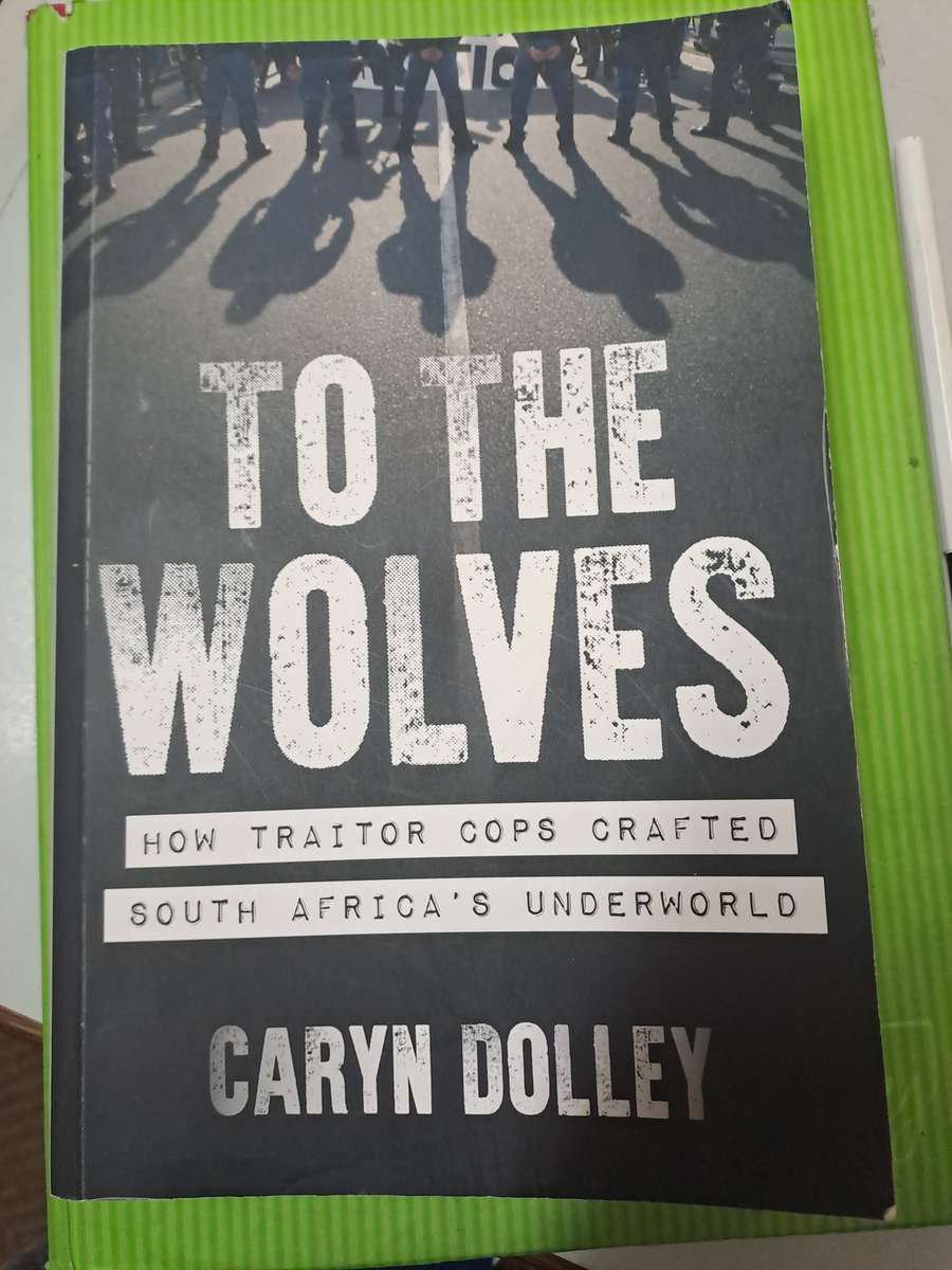 TO THE WOLVES.  How Traitor Cops rafted South Africa's Underworld By C Dolley