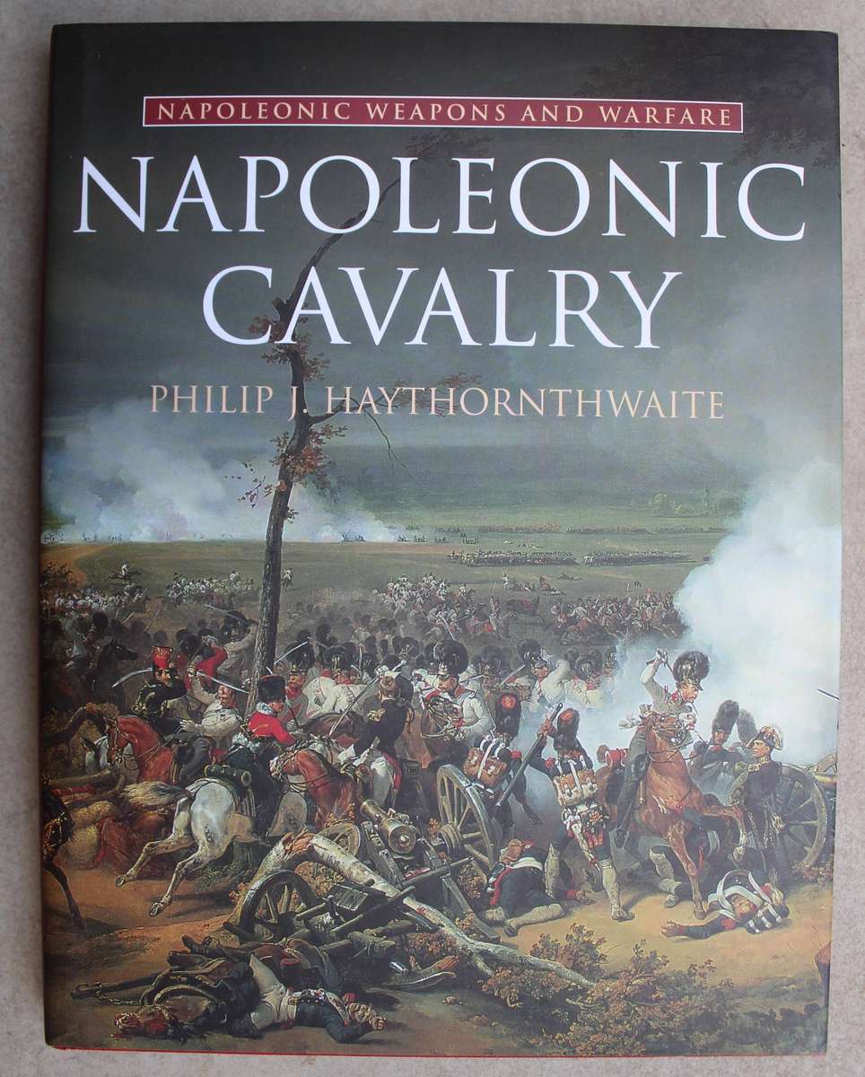 Napoleonic Cavalry: Napoleonic Weapons and Warfare / Haythornthwaite