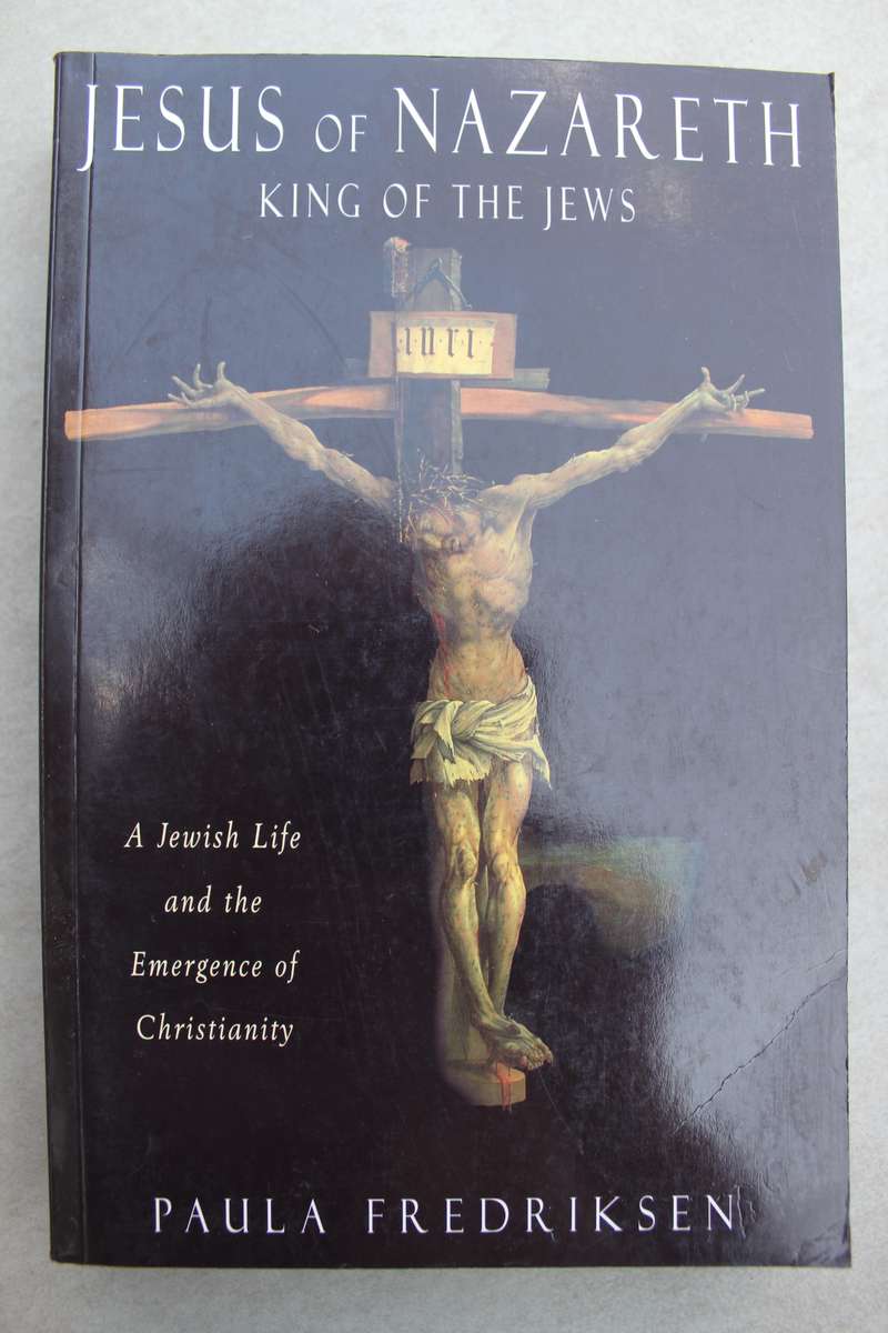 esus of Nazareth, King of the Jews: A Jewish Life and the Emergence of Christianity / Fredriksen
