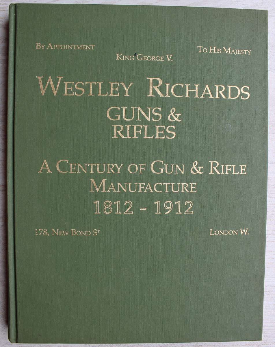 Westley Richards Guns & Rifles - A Century of Manufacture 1812- 1912