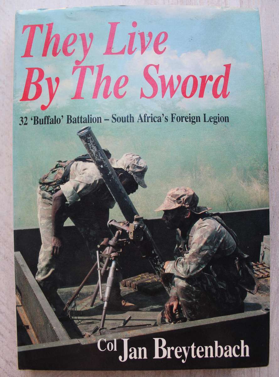 They Live by the Sword: 32 `Buffalo` Battalion - South Africa`s Foreign Legion  - jan Breytenbach