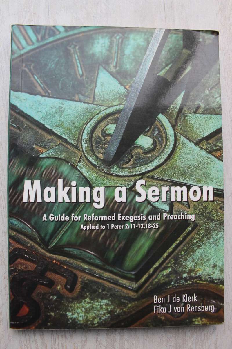 Making a Sermon - Guide for Reformed Exegesis and Preaching / De Klerk & Van Rensburg