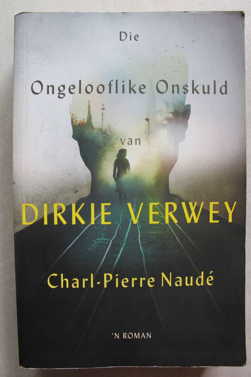 Die ongelooflike onskuld van Dirkie Verwey - Charl-Pierre Naude