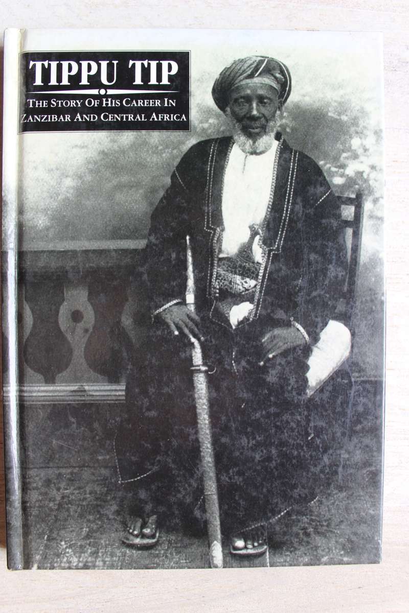 Tippu Tip - The story of his career in Zanzibar & Central Africa