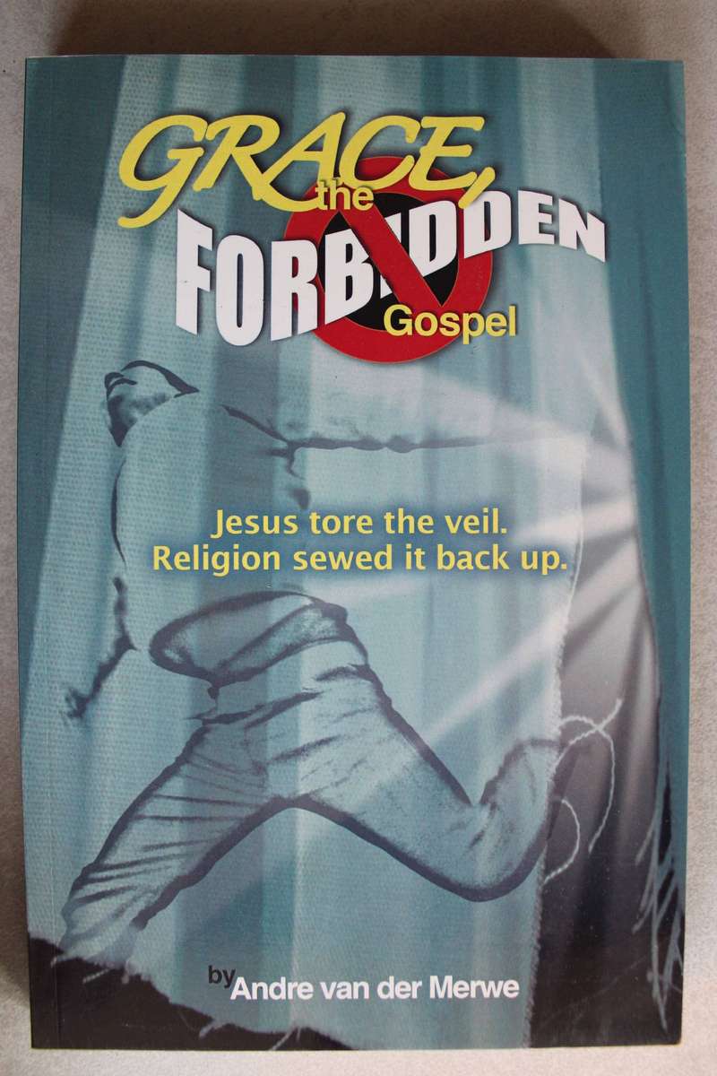Grace, the forbidden Gospel: Jesus Tore the Veil, Religion Sewed it Back Up