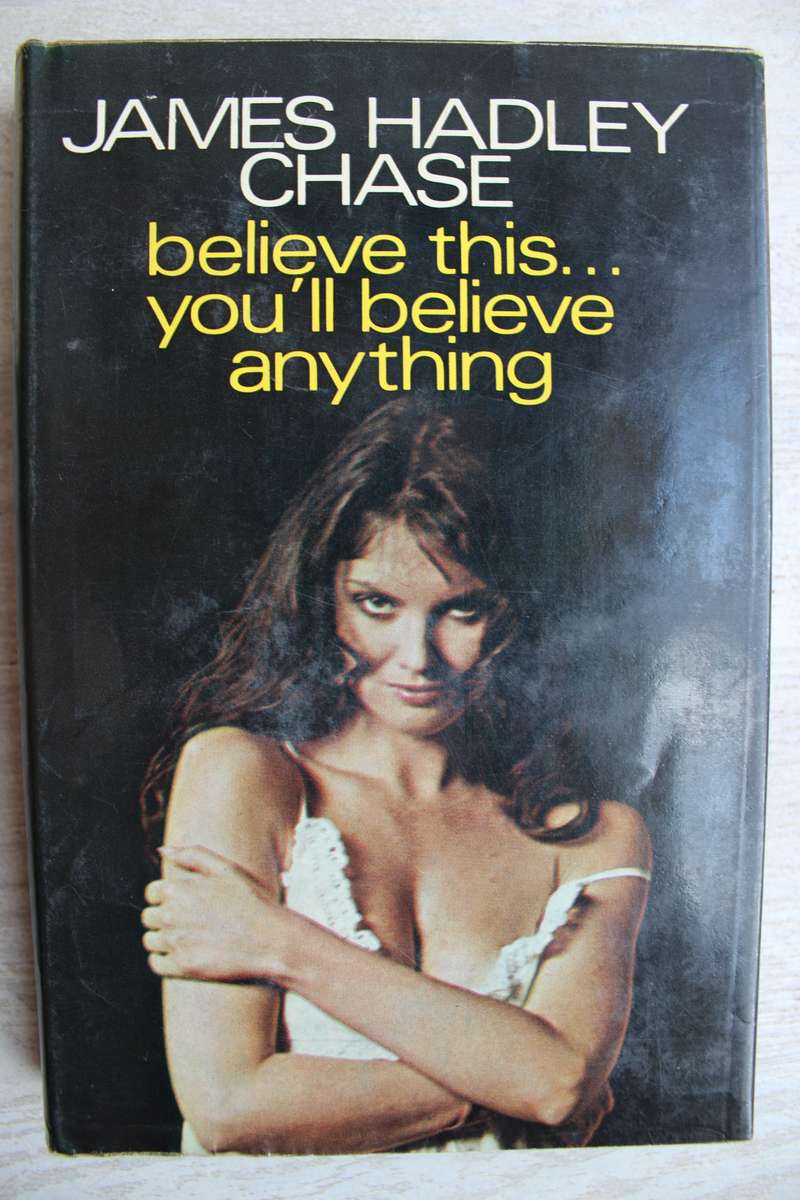 Believe this... you'll believe anything - James Hadley Chase