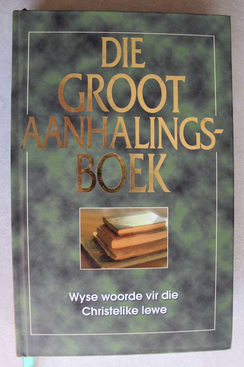 DIE GROOT AANHALINGSBOEK - Wyse woorde vir Christelike lewe