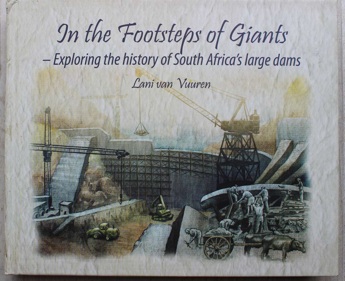 In the Footsteps of Giants Exploring the History of South Africa's Large Dams  - Lani van Vuuren