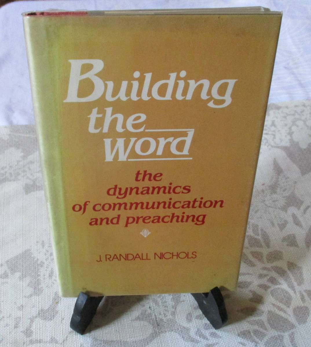 BUILDING THE WORD - THE DYNAMICS OF COMMUNICATION AND  PREACHING - J RANDALL NICHOLS