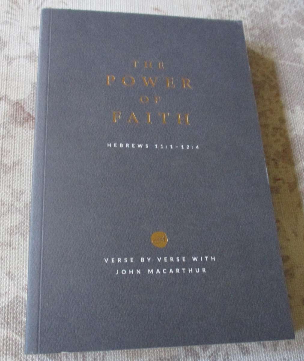 THE POWER OF FAITH HEBREWS 11:1 - 12:4  - VERSE BY VERSE WITH JOHN MACARTHUR