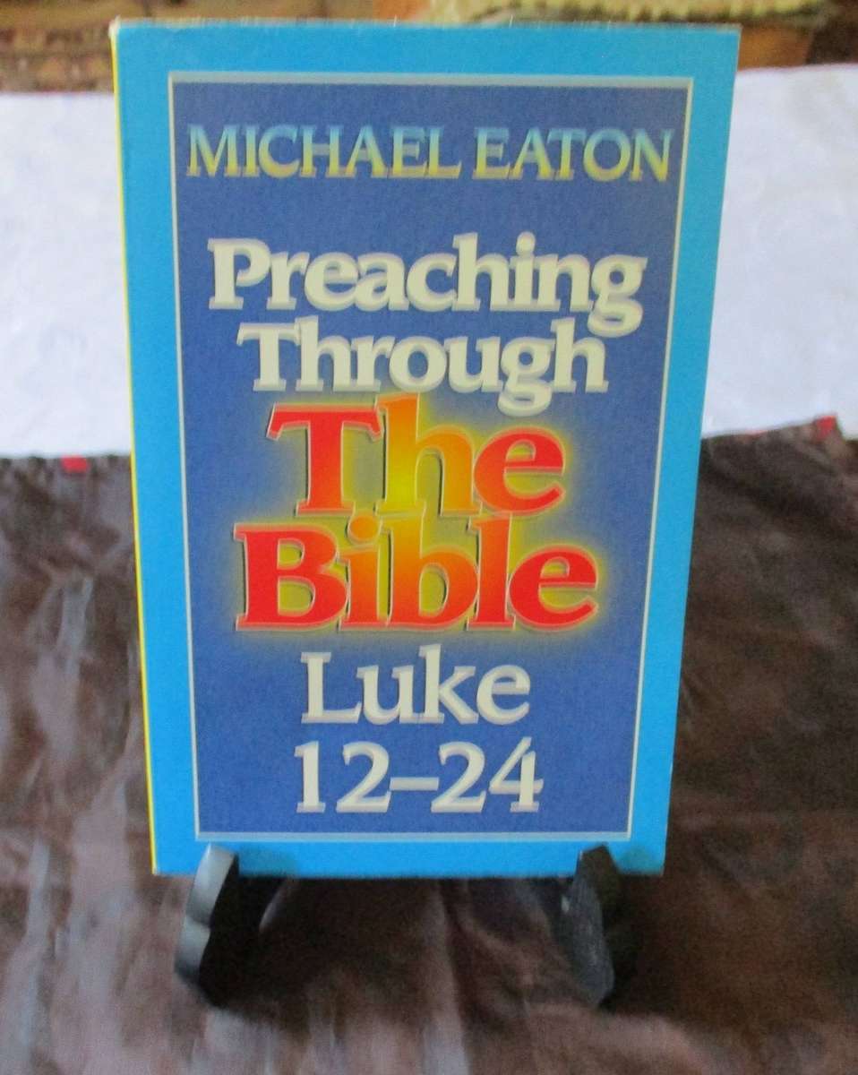 PREACHING THROUGH THE BIBLE  LUKE 12-24  - MICHAEL EATON