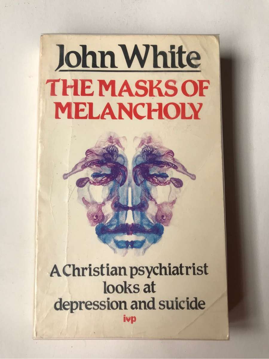 The Masks of Melancholy: A Christian Psychiatrist Looks at Depression and Suicide by John White