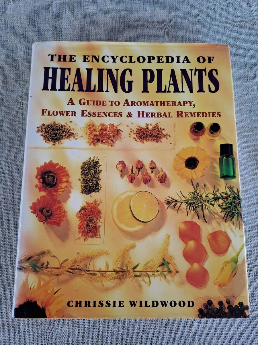 The Encyclopedia of Healing Plants  A guide to Aromatherapy, Flower Essences & Herbal Remedies