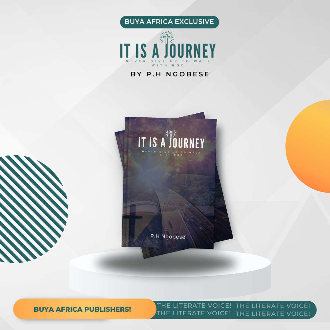 IT IS A JOURNEY: NEVER GIVE UP TO WALK WITH GOD By P.H Ngobese