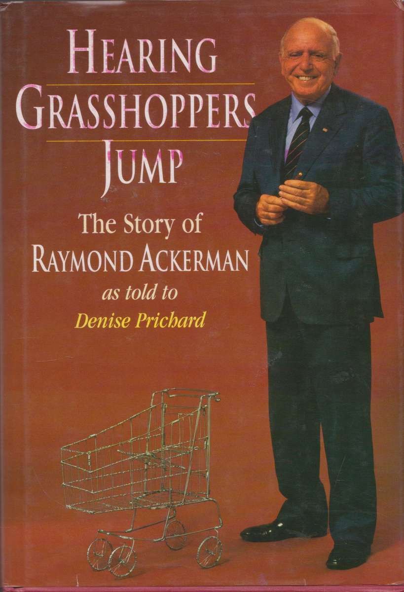 Hearing Grasshoppers Jump: The Story of Raymond Ackerman as told to Denise Prichard
