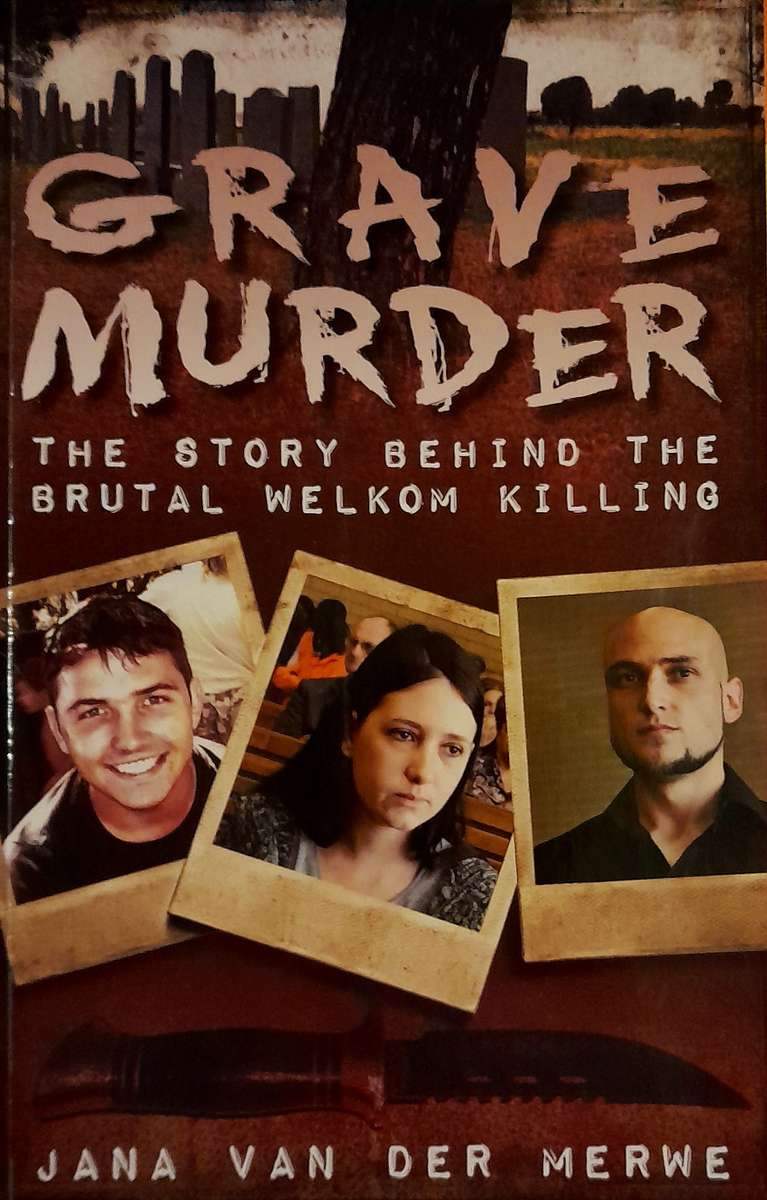Grave Murder The Story behind the brutal Welkom Murders by Jana van der Merwe