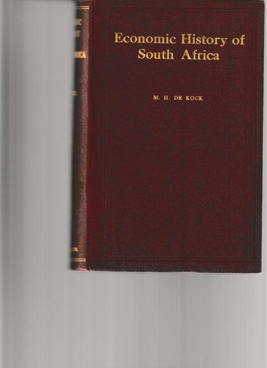 ECONOMIC HISTORY OF SOUTH AFRICA by M.H. DE KOCK
