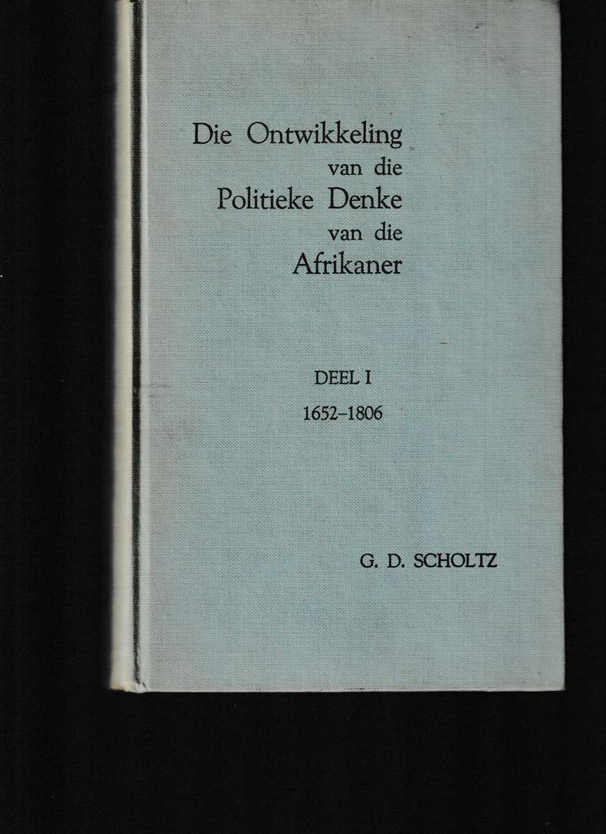 DIE ONTWIKKELING VAN DIE POLITIEKE DENKE VAN DIE AFRIKANER DELE 1-4 deur G.D. SCHOLTZ