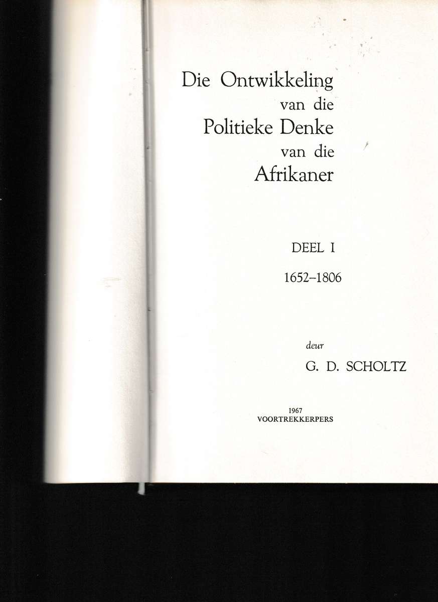 DIE ONTWIKKELING VAN DIE POLITIEKE DENKE VAN DIE AFRIKANER DELE 1-4 deur G.D. SCHOLTZ