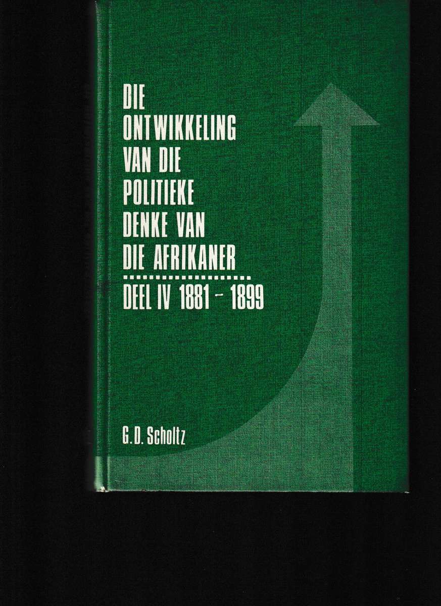 DIE ONTWIKKELING VAN DIE POLITIEKE DENKE VAN DIE AFRIKANER DELE 1-4 deur G.D. SCHOLTZ