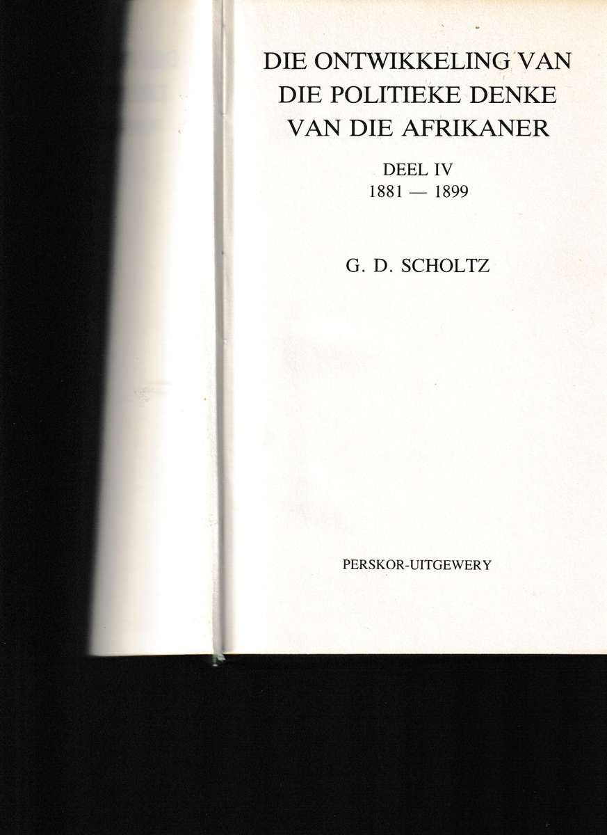 DIE ONTWIKKELING VAN DIE POLITIEKE DENKE VAN DIE AFRIKANER DELE 1-4 deur G.D. SCHOLTZ