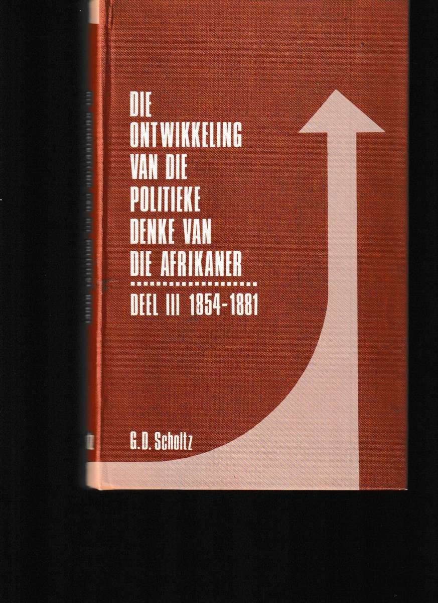 DIE ONTWIKKELING VAN DIE POLITIEKE DENKE VAN DIE AFRIKANER DELE 1-4 deur G.D. SCHOLTZ