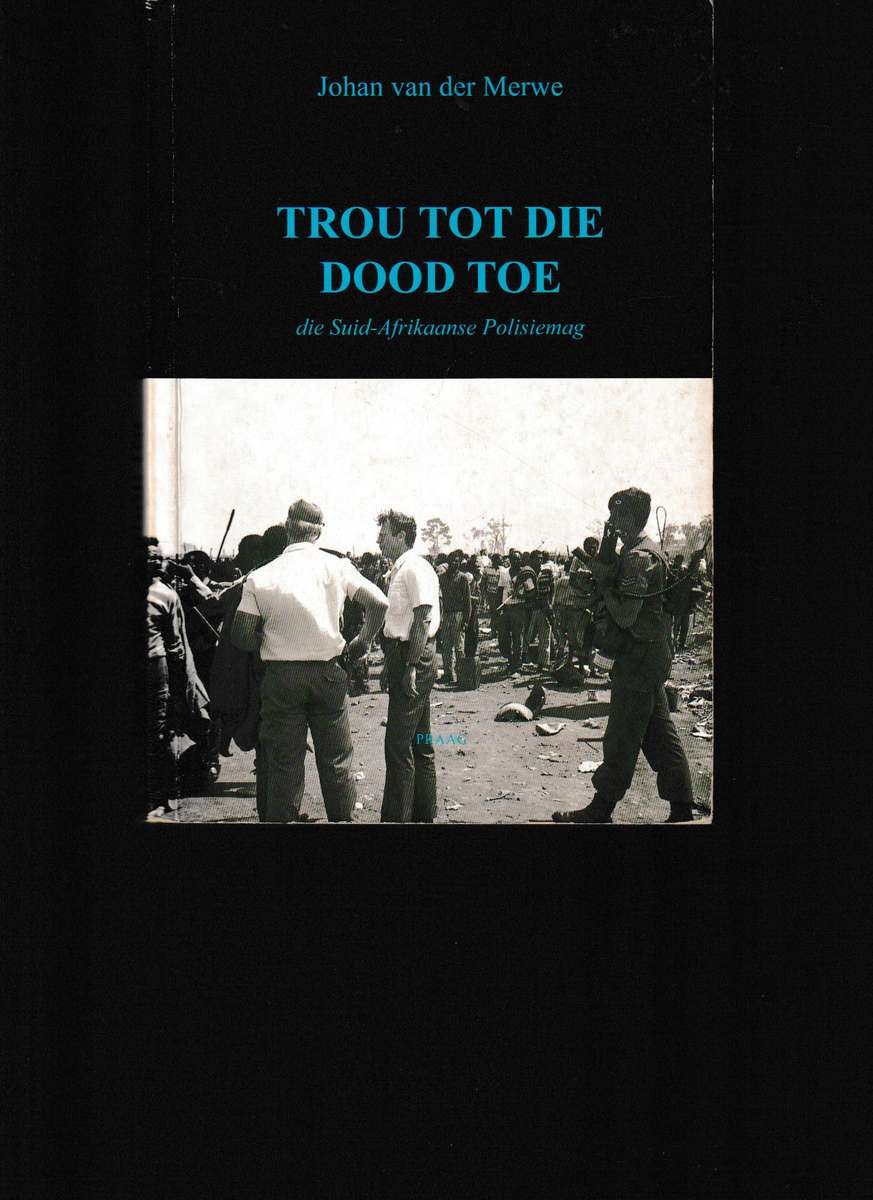 TROU TOT DIE DOOD: DIE SUID-AFRIKAANSE POLISIEMAG deur JOHAN VAN DER MERWE