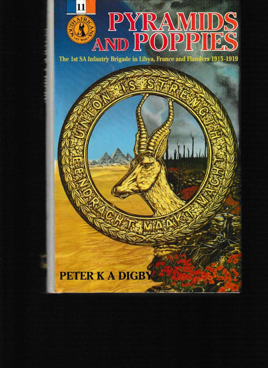 PYRAMIDS AND POPPIES, THE 1ST SA INFANTRY BRIGADE IN LIBYA, FRANCE AND FLANDERS 1915-1919