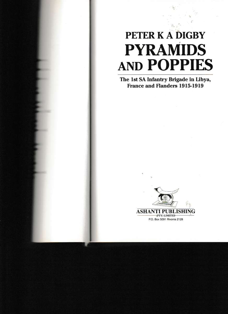 PYRAMIDS AND POPPIES, THE 1ST SA INFANTRY BRIGADE IN LIBYA, FRANCE AND FLANDERS 1915-1919