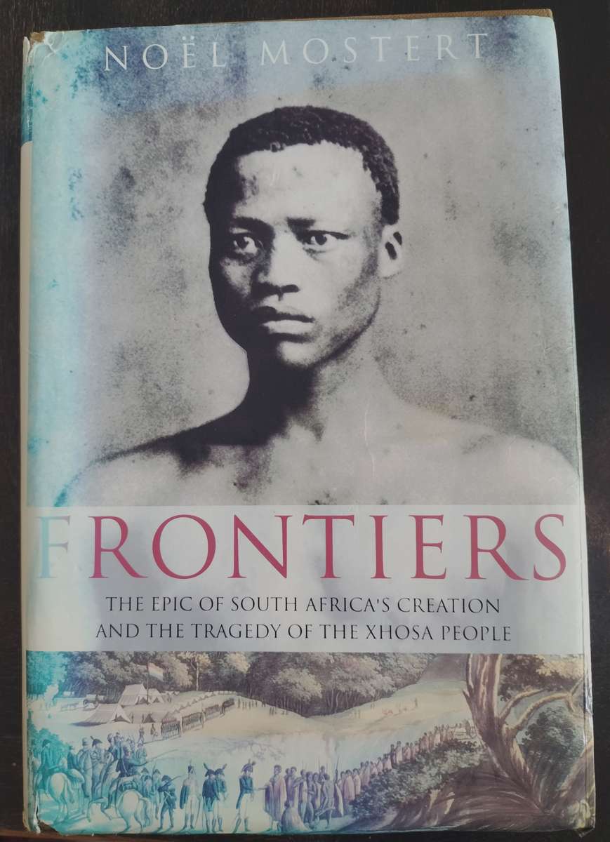 Frontiers - The epic of South Africa's creation and the tragedy of the Xhosa people (Mostert - 1992)