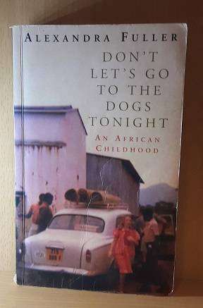 Books :  Don't Let's Go to the Dogs Tonight , an African Chiidhood , Alexandra Fuller  ( paperback )