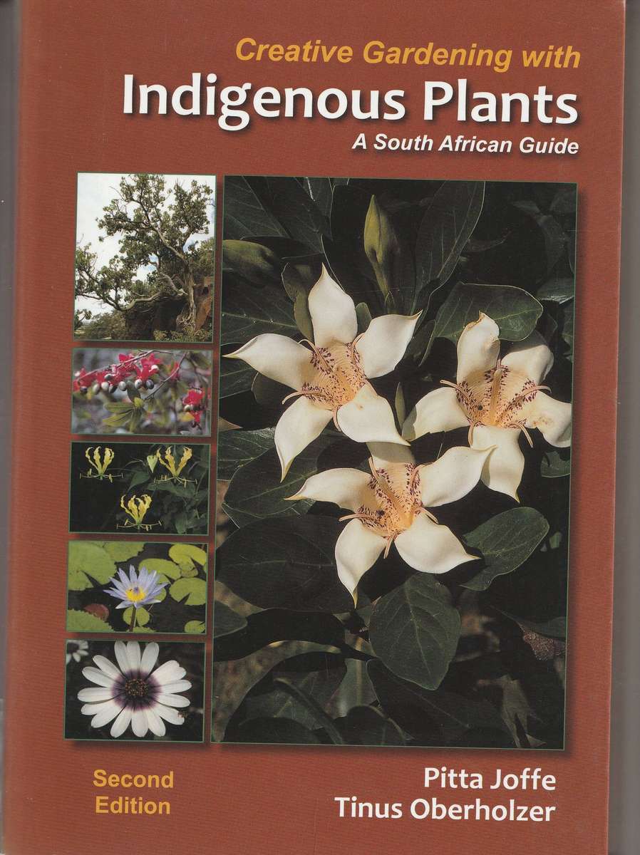 CREATIVE GARDENING WITH INDIGENOUS PLANTS by Pitta Joffe & Tinus Oberholzer