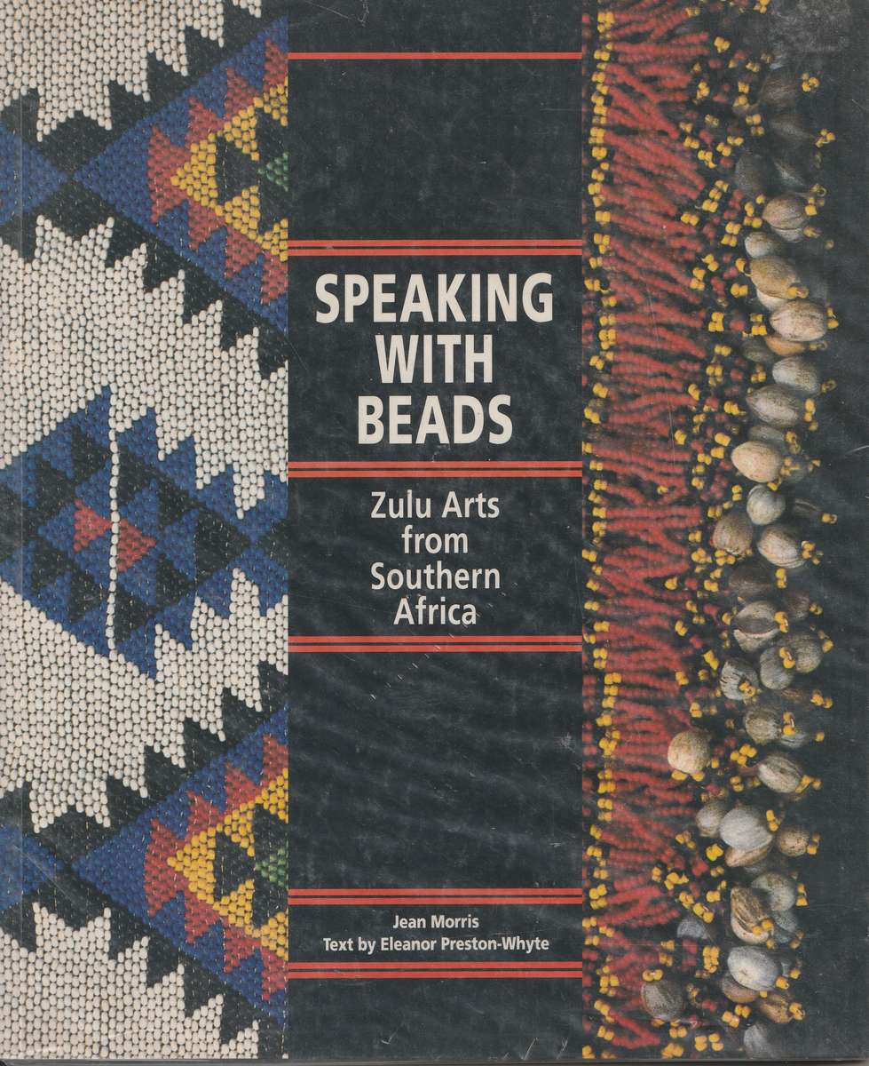 SPEAKING WITH BEADS: ZULU ARTS FROM SOUTHERN AFRICA by Jean Morris, text by Eleanor Preston-Whyte