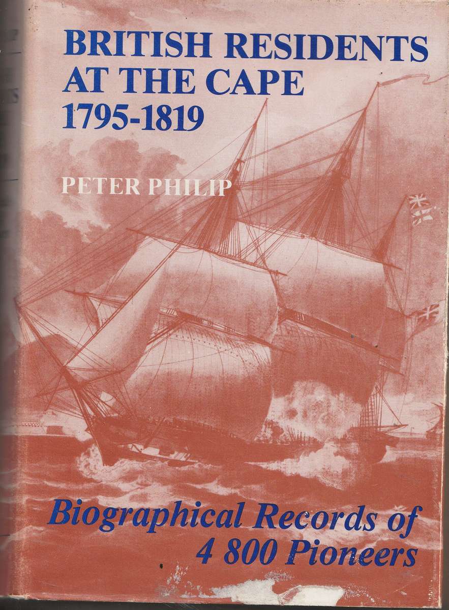 BRITISH RESIDENTS AT THE CAPE 1795-1819 by Peter Philip (Biographical Records of 4800 Pioneers)
