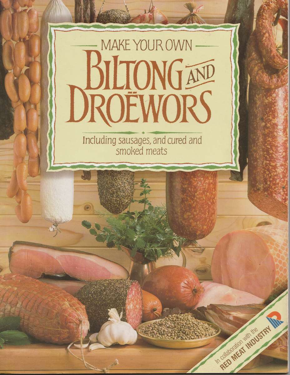 MAKE YOUR OWN BILTONG AND DROEWORS: INCLUDING SAUSAGES, CURED & SMOKED MEATS