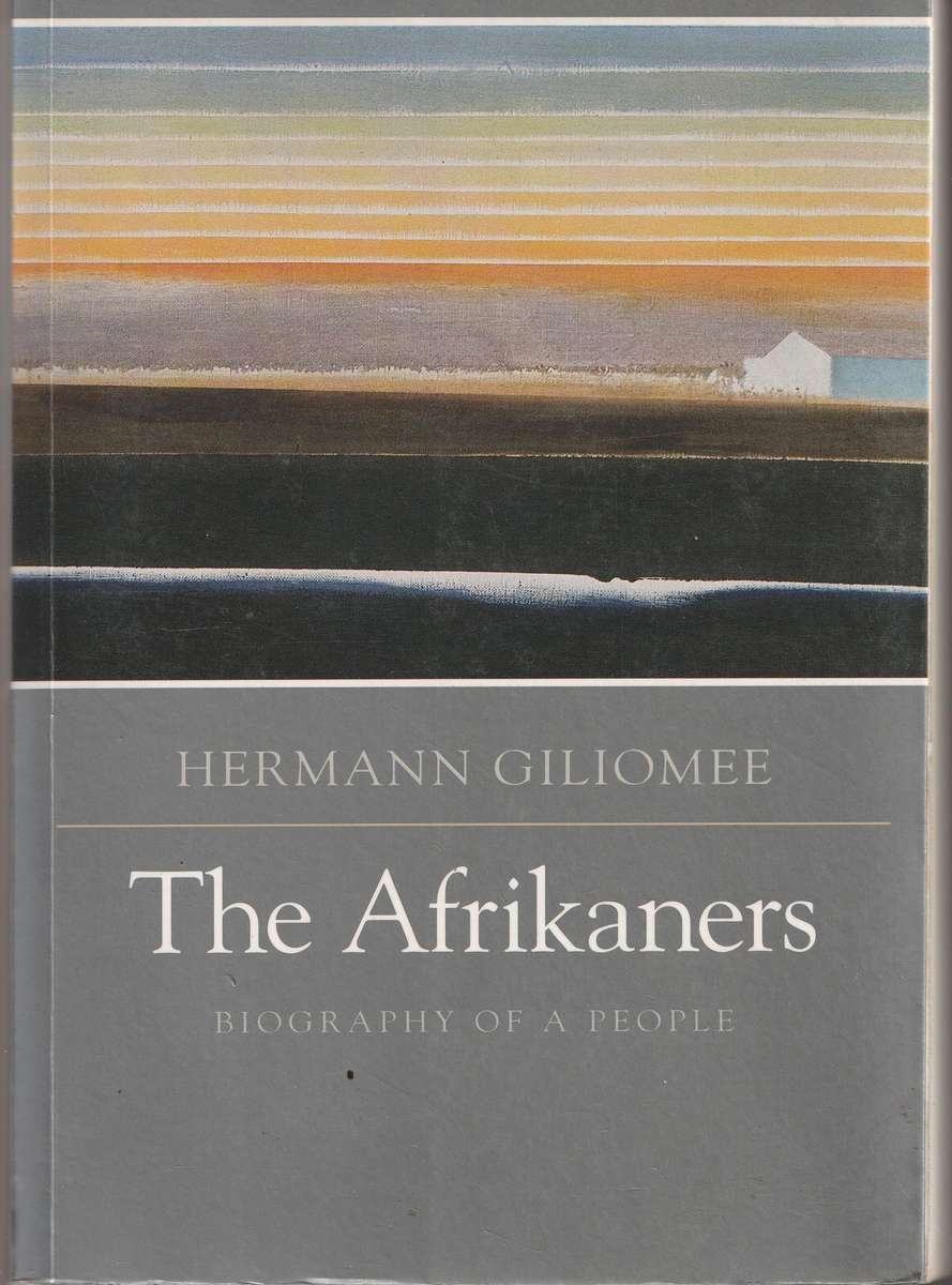THE AFRIKANERS: BIOGRAPHY OF A PEOPLE by Hermann Giliomee