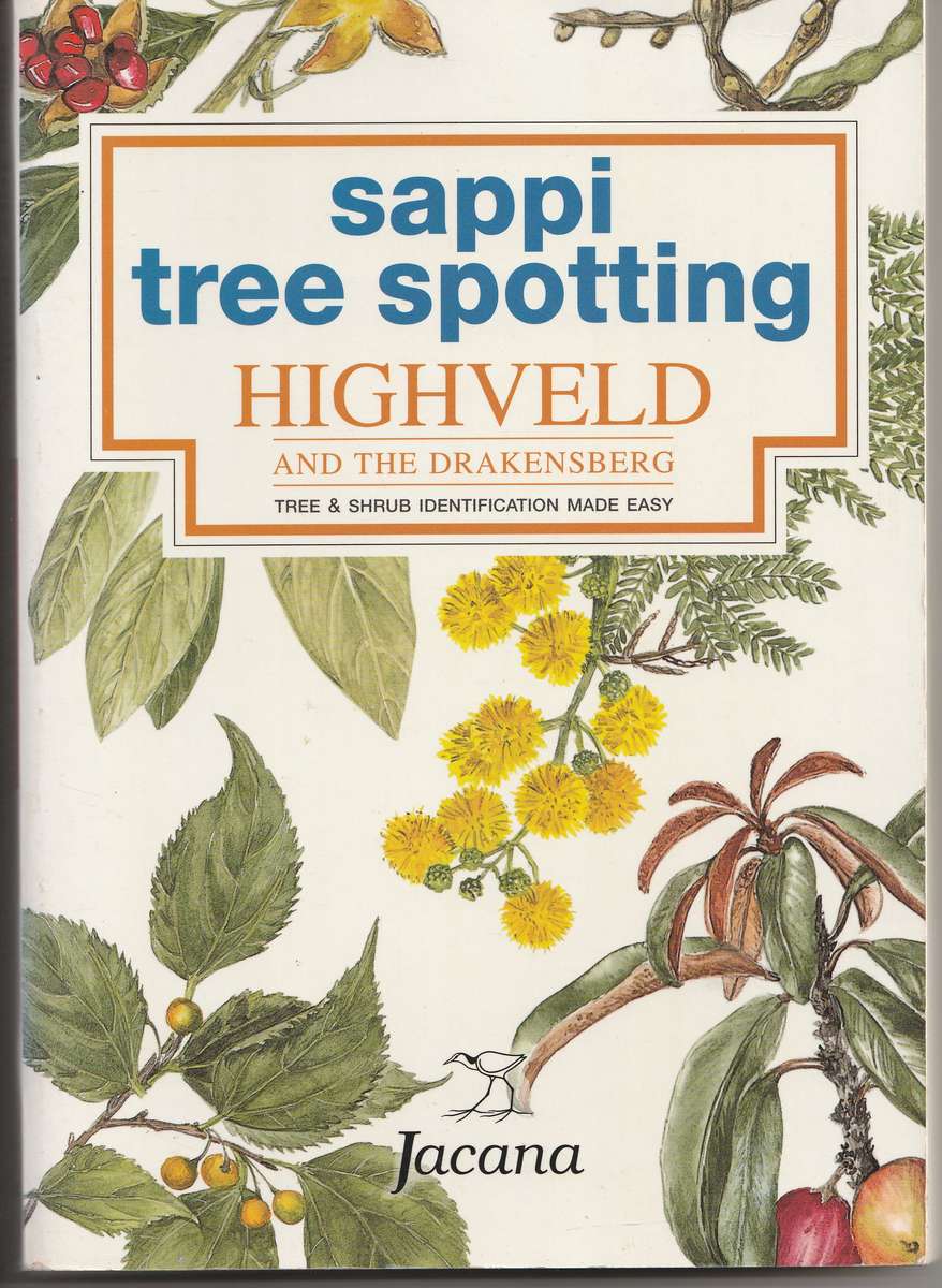SAPPI TREE SPOTTING HIGHVELD AND THE DRAKENSBERG: TREE & SHRUB IDENTIFICATION MADE EASY