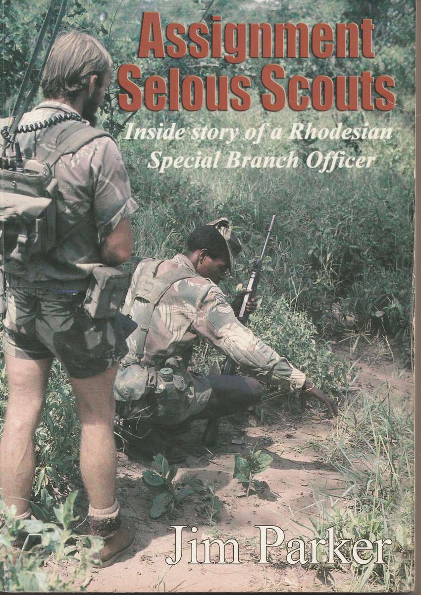 ASSIGNMENT SELOUS SCOUTS: INSIDE STORY OF A RHODESIAN SPECIAL BRANCH OFFICER by Jim Parker