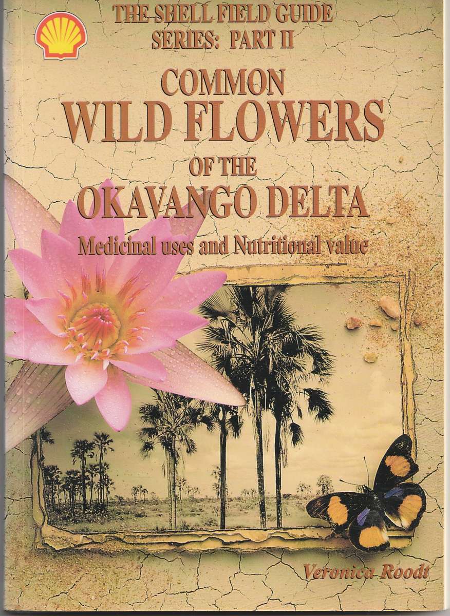 COMMON WILD FLOWERS OF THE OKAVANGO DELTA: MEDICINAL USES & NUTRITIONAL VALUE by Veronica Roodt