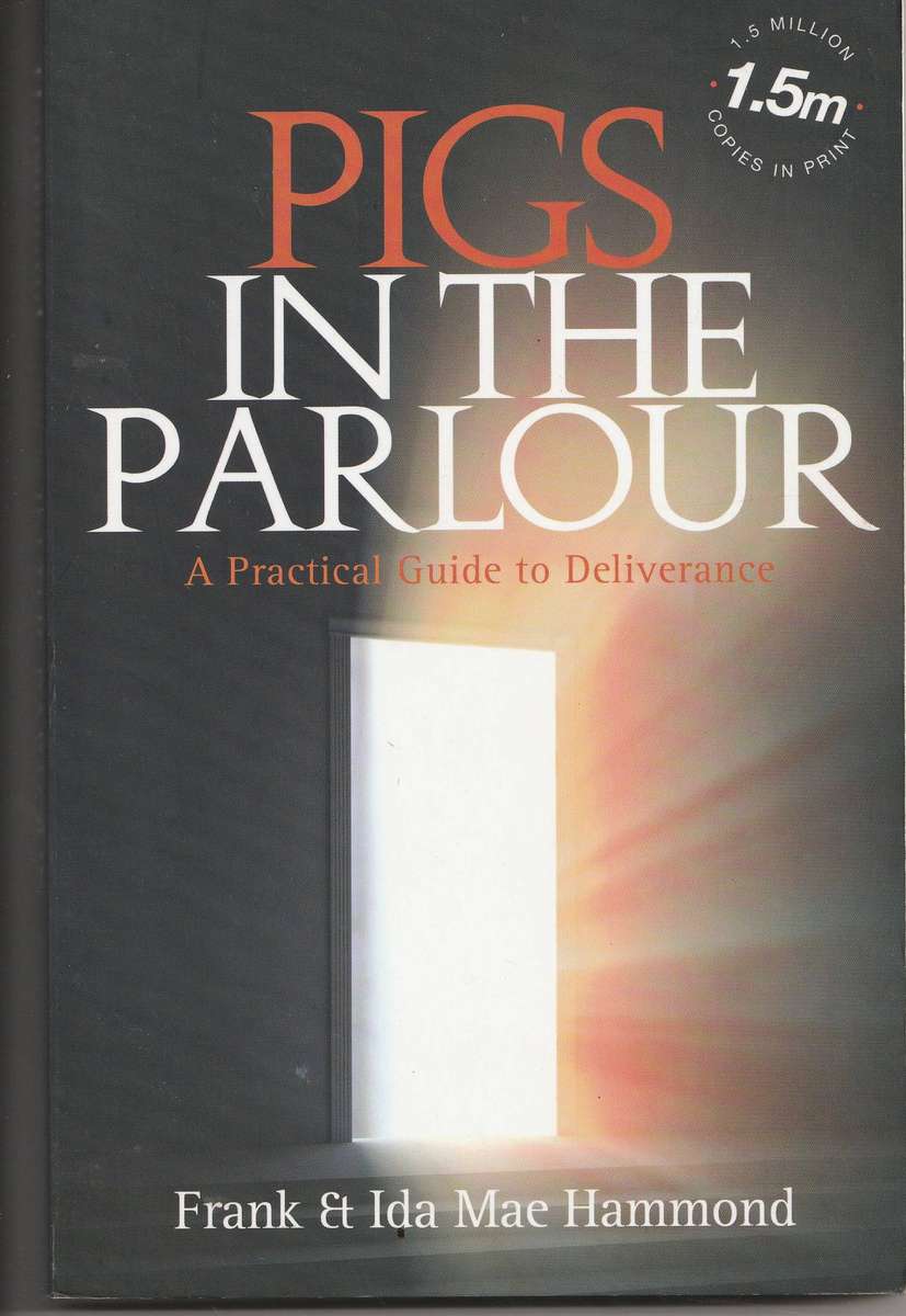 PIGS IN THE PARLOUR: A PRACTICAL GUIDE TO DELIVERANCE by Frank & Ida Mae Hammond