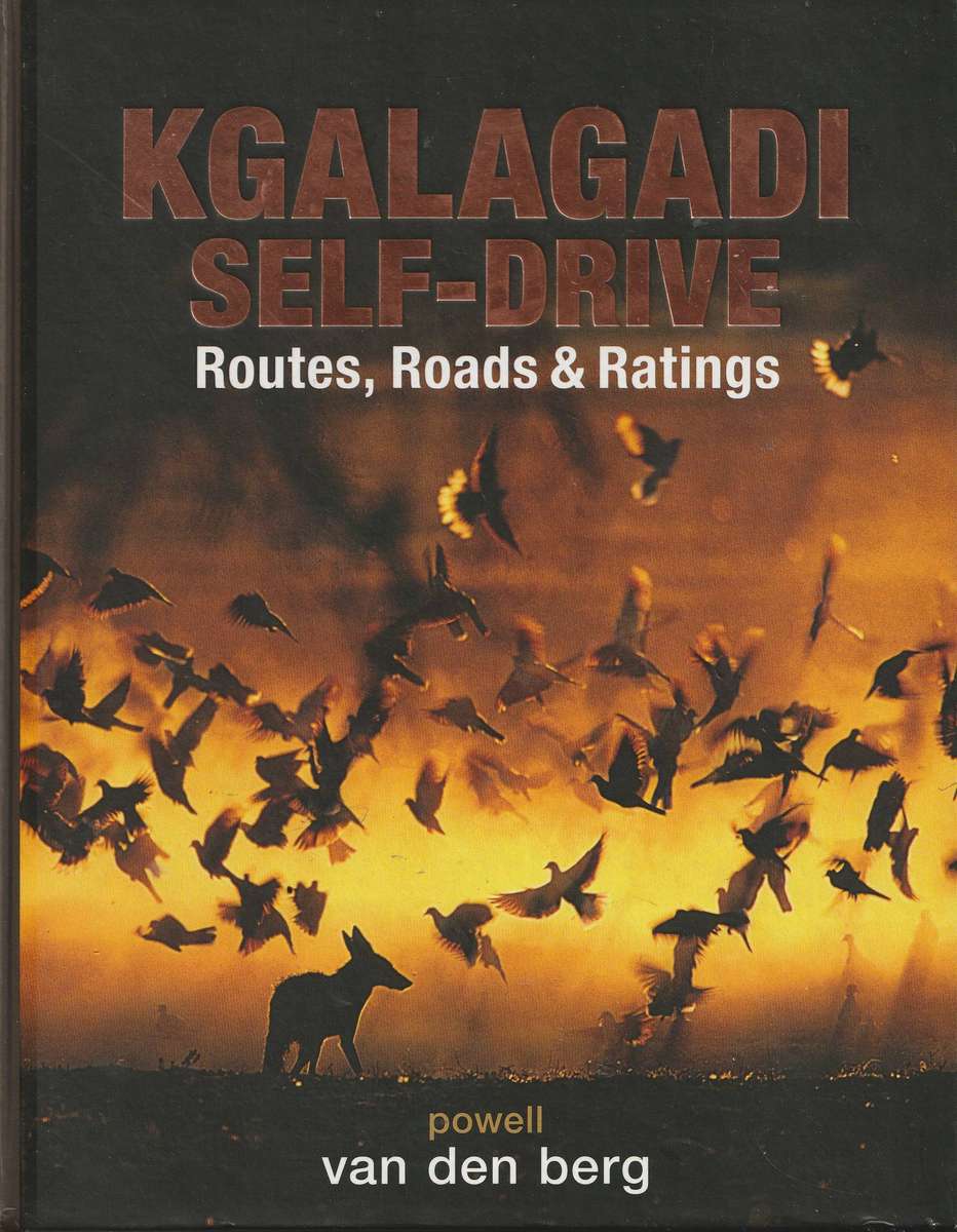 KGALAGADI SELF-DRIVE: ROUTES, ROADS & RATINGS by Ingrid van den Berg & Jaco Powell