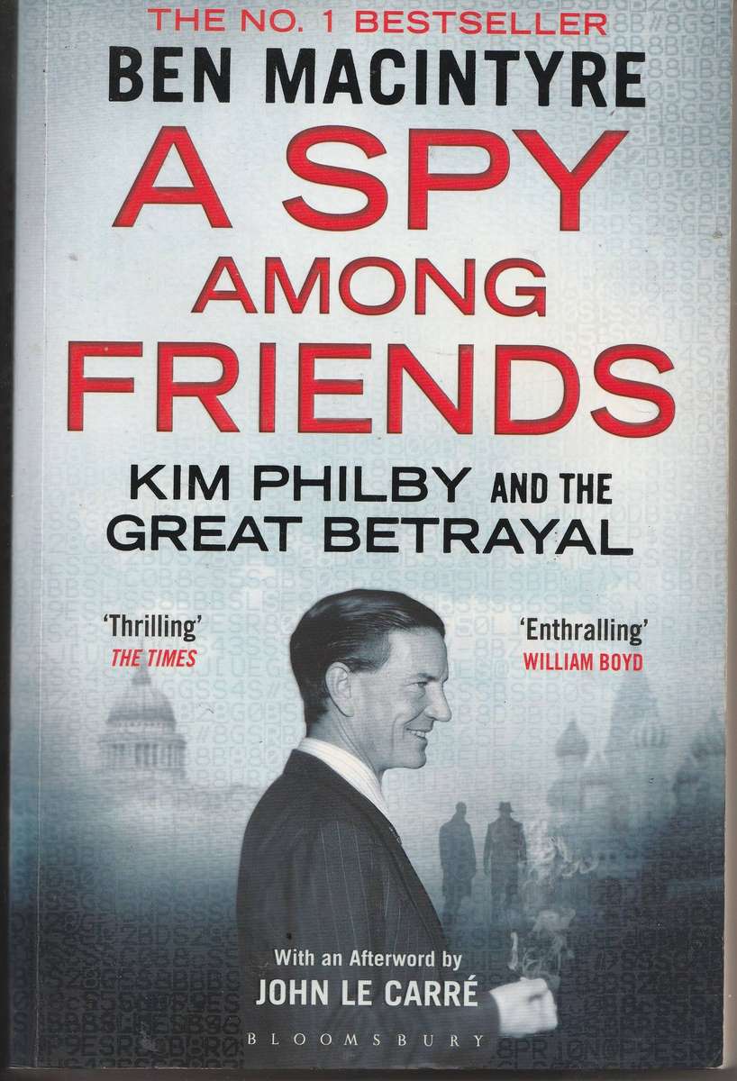 A SPY AMONG FRIENDS: KIM PHILBY & THE GREAT BETRAYAL by Beb Macintyre