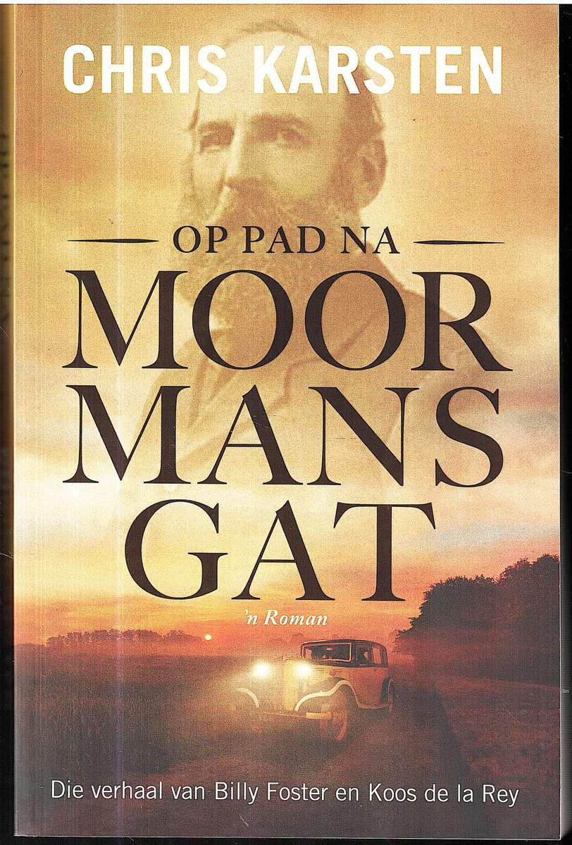 Op Pad Na Moormansgat: Die Verhaal van Billy Foster en Koos de la Rey: 'n Roman - Chris Karsten