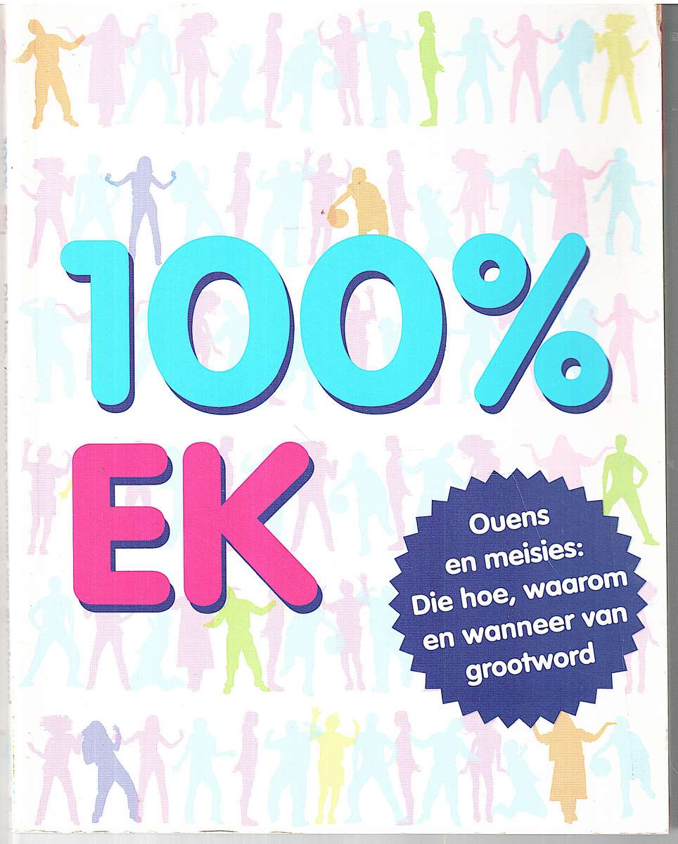 100% ek: Ouens en Meisies, Die Hoe, Waarom en Wanneer van Grootword - Elinor Greenwood