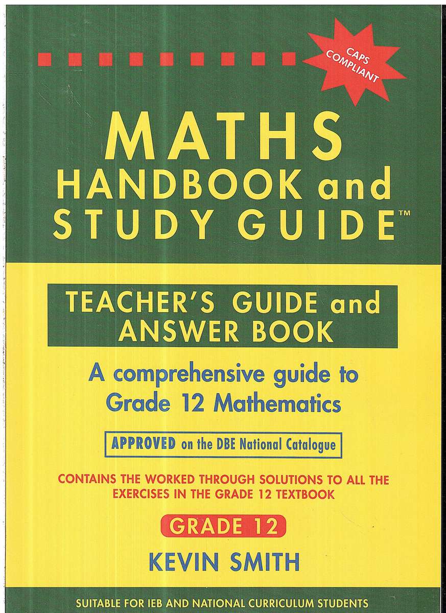 Maths Handbook & Study Guide (A Comprehensive Guide to Grade 12 Maths) Teachers Guide - Kevin Smith