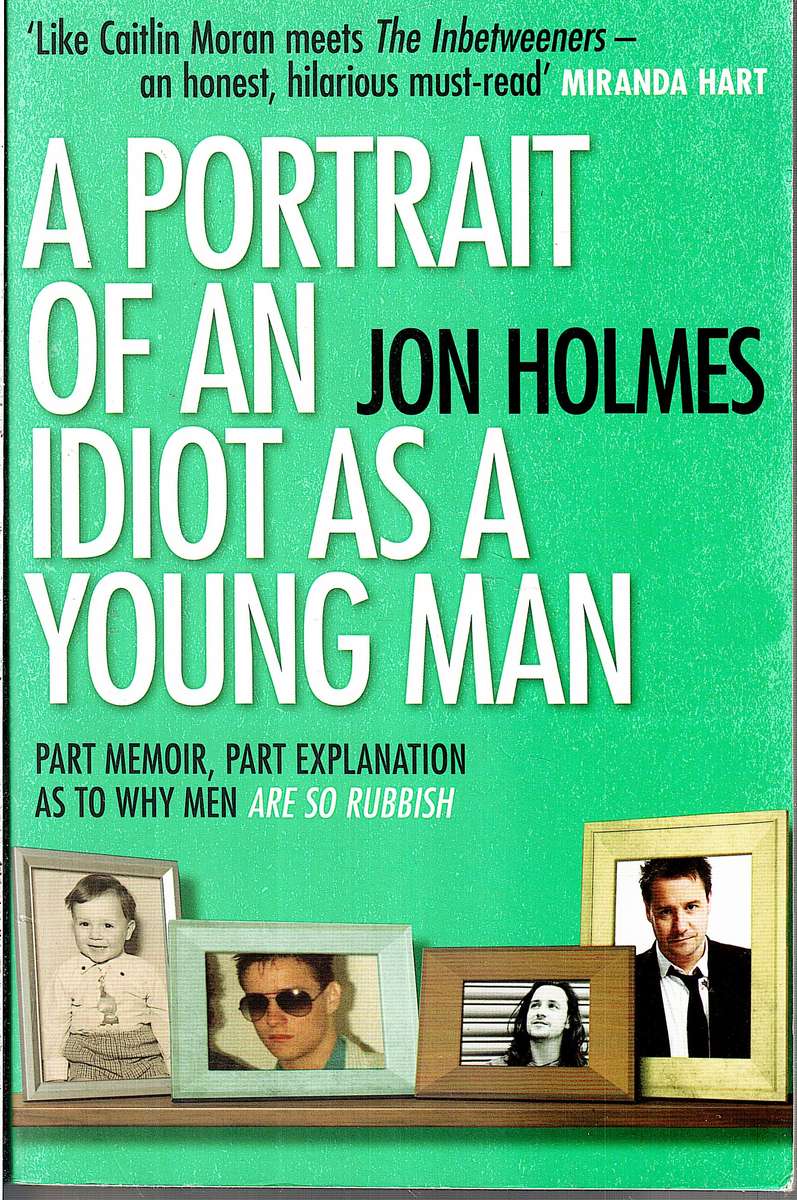 A Portrait of an Idiot as a Young Man - Jon Holmes