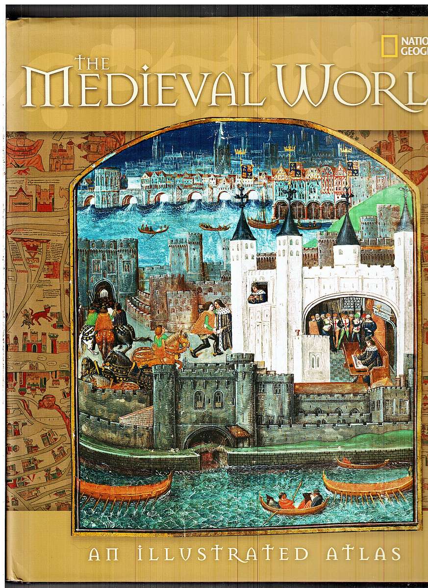 The Medieval World: An Illustrated Atlas - National Geographic