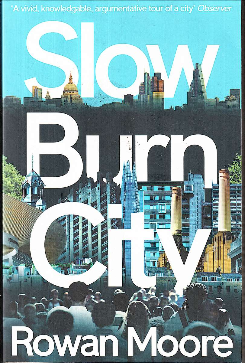 Slow Burn City: London in the Twenty-First Century - Rowan Moore