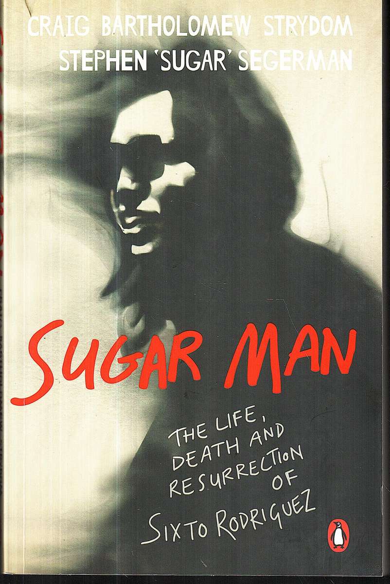 Sugar Man: The Life, Death and Resurrection of Sixto Rodriguez - Craig Bartholomew Strydom et al